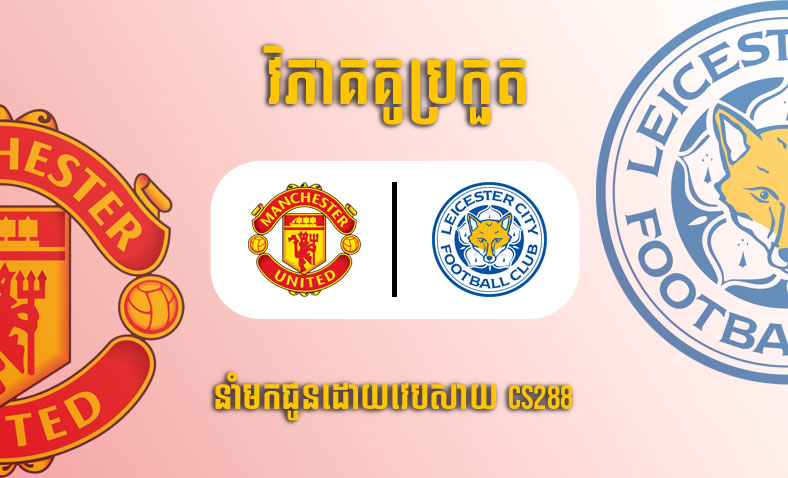 ព្យាករណ៍គូ ​Manchester United vs Leicester ម៉ោង២១ថ្ងៃទី១៩កុម្ភៈ​